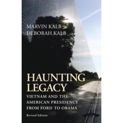 Haunting Legacy: Vietnam and the American Presidency from Ford to Obama