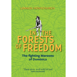 In the Forests of Freedom: The Fighting Maroons of Dominica