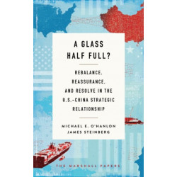 A Glass Half Full?: Rebalance, Reassurance, and Resolve in the U.S.-China Strategic Relationship