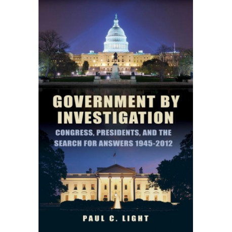 Government by Investigation: Congress, Presidents, and the Search for Answers, 1945?2012