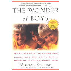 The Wonder of Boys: What Parents, Mentors and Educators Can Do to Shape Boys into Exceptional Men