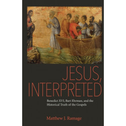 Jesus, Interpreted: Benedict XVI, Bart Ehrman, and the Historical Truth of the Gospels