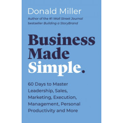Business Made Simple: 60 Days to Master Leadership, Sales, Marketing, Execution, Management, Personal Productivity and More
