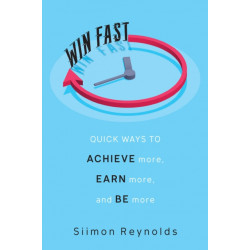 Win Fast: Quick Ways to Achieve More, Earn More and Be More