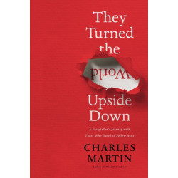 They Turned the World Upside Down: A Storyteller’s Journey with Those Who Dared to Follow Jesus