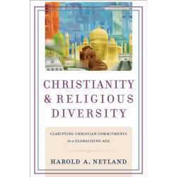 Christianity and Religious Diversity – Clarifying Christian Commitments in a Globalizing Age: Clarifying Christian Commitments in a Globalizing Age