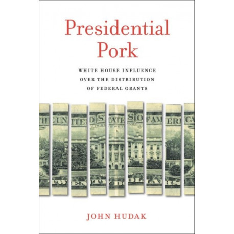 Presidential Pork: White House Influence over the Distribution of Federal Grants