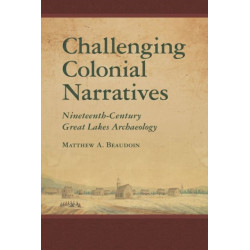 Challenging Colonial Narratives: Nineteenth-Century Great Lakes Archaeology