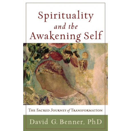 Spirituality and the Awakening Self – The Sacred Journey of Transformation: The Sacred Journey of Transformation