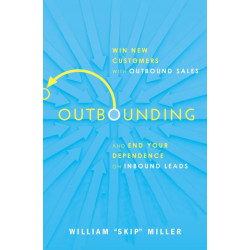Outbounding: Win New Customers with Outbound Sales and End Your Dependence on Inbound Leads