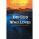 The God Who Loves: He Will Do Whatever It Takes To Draw Us To Him