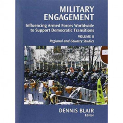 Military Engagement: Influencing Armed Forces Worldwide to Support Democratic Transitions: Volume I & II