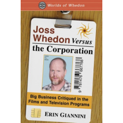 Joss Whedon Versus the Corporation: Big Business Critiqued in the Films and Television Programs