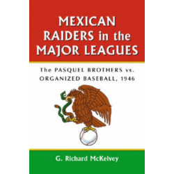 Mexican Raiders in the Major Leagues: The Pasquel Brothers vs. Organized Baseball, 1946