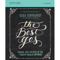The Best Yes Bible Study Guide: Making Wise Decisions in the Midst of Endless Demands