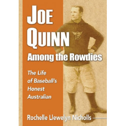 Joe Quinn Among the Rowdies: The Life of Baseball's Honest Australian