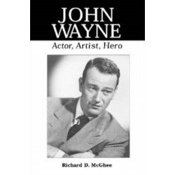John Wayne: Actor, Artist, Hero