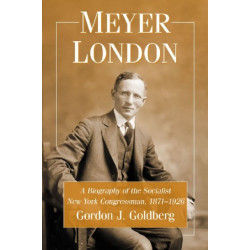 Meyer London: A Biography of the Socialist New York Congressman, 1871-1926