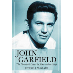 John Garfield: The Illustrated Career in Films and on Stage