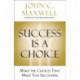 Success Is a Choice: Make the Choices that Make You Successful