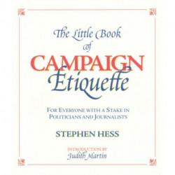The Little Book of Campaign Etiquette: For Everyone with a Stake in Politicians and Journalists