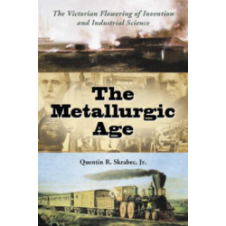 The Metallurgic Age: The Victorian Flowering of Invention and Industrial Science