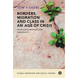 Borders, Migration and Class in an Age of Crisis: Producing Workers and Immigrants