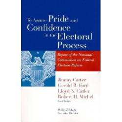 To Assure Pride and Confidence in the Electoral Process: Report of the National Commission on Federal Election Reform