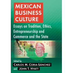 Mexican Business Culture: Essays on Tradition, Ethics, Entrepreneurship and Commerce and the State