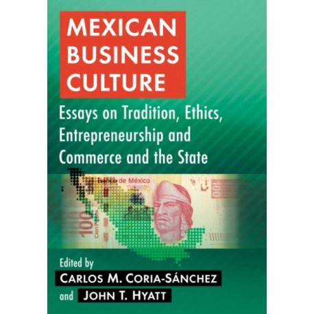 Mexican Business Culture: Essays on Tradition, Ethics, Entrepreneurship and Commerce and the State