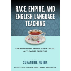 Race, Empire, and English Language Teaching: Creating Responsible and Ethical Anti-Racist Practice