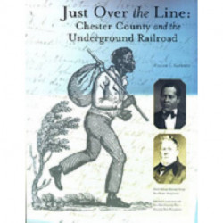 Just Over the Line: Chester County and the Underground Railroad
