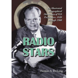 Radio Stars: An Illustrated Biographical Dictionary of 953 Performers, 1920 through 1960