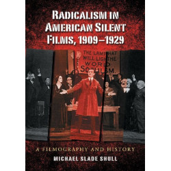 Radicalism in American Silent Films, 1909-1929: A Filmography and History