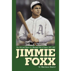 Jimmie Foxx: The Life and Times of a Baseball Hall of Famer, 1907-1967