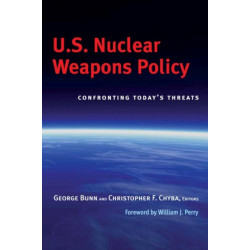 U.S. Nuclear Weapons Policy: Confronting Today's Threats