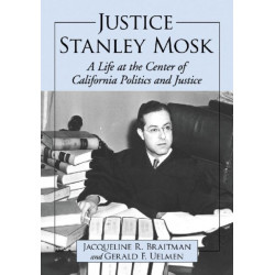 Justice Stanley Mosk: A Life at the Center of California Politics and Justice