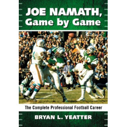 Joe Namath, Game by Game: The Complete Professional Football Career