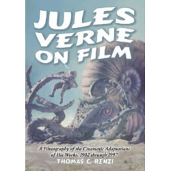 Jules Verne on Film: A Filmography of the Cinematic Adaptations of His Works, 1902 through 1997