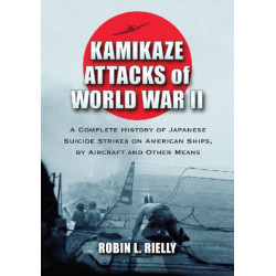 Kamikaze Attacks of World War II: A Complete History of Japanese Suicide Strikes on American Ships, by Aircraft and Other Means