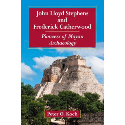 John Lloyd Stephens and Frederick Catherwood: Pioneers of Mayan Archaeology