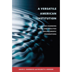A Versatile American Institution: The Changing Ideals and Realities of Philanthropic Foundations