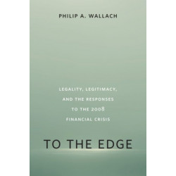 To the Edge: Legality, Legitimacy, and the Responses to the 2008 Financial Crisis