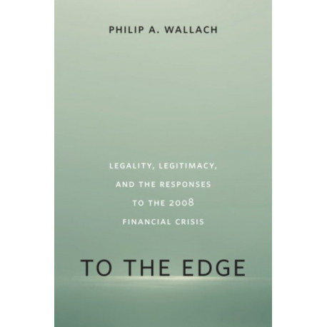 To the Edge: Legality, Legitimacy, and the Responses to the 2008 Financial Crisis