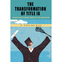 The Transformation of Title IX: Regulating Gender Equality in Education