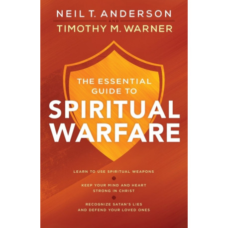 The Essential Guide to Spiritual Warfare – Learn to Use Spiritual Weapons- Keep Your Mind and Heart Strong in Christ- Recognize Satan`s Lies a: Learn to Use Spiritual Weapons- Keep Your Mind and Heart Strong in Christ- Recognize Satan's Lies and Defend 