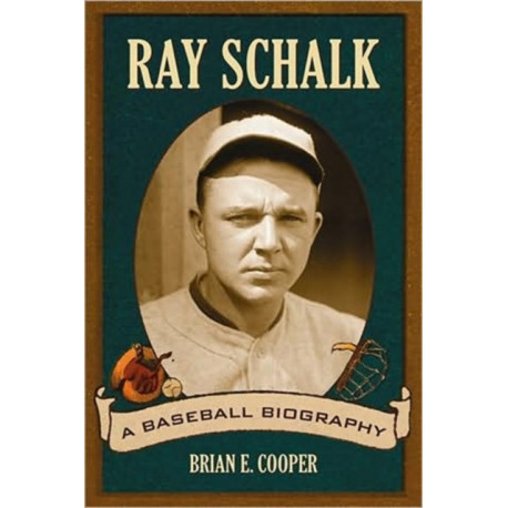 Ray Schalk: A Baseball Biography