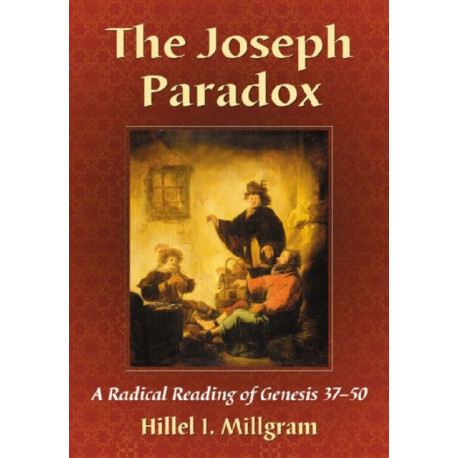 The Joseph Paradox: A Radical Reading of Genesis 37-50