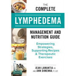 The Complete Lymphedema Management and Nutrition Guide: Empowering Strategies, Supporting Recipes and Therapeutic Exercises