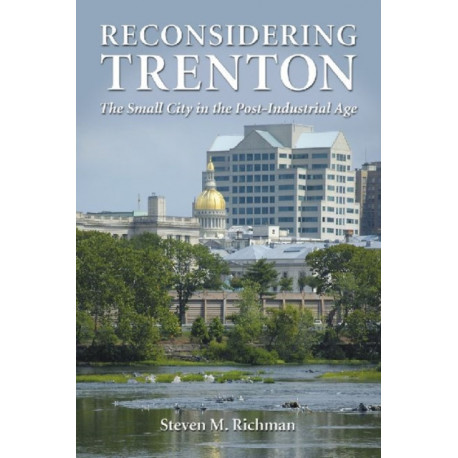 Reconsidering Trenton: The Small City in the Post-Industrial Age